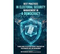 BEST PRACTICES IN ELECTORAL SECURITY MANAGEMENT IN A DEMOCRACY: A Basic Guide to Election Security Practices for Policymakers and Law Enforcement