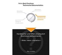 Best Practices Technische Dokumentation - Handbücher und Hilfen anschaulich illustrieren und animieren: Bilder, Videos, Interaktion
