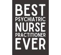 Best Psychiatric Nurse Practitioner Ever. - Lined Notebook, 120 Pages, 6x9 Softcover Journal, Appreciation Gift for Mental Health Professionals