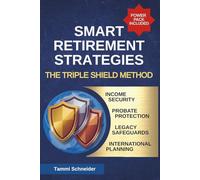 Best Retirement Strategies: The Triple Shield Method for Income Security and Probate Protection to Safeguard Your Legacy with Confidence in an International World