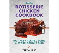 Best Rotisserie Chicken Cookbook: Over 100 Tasty Recipes Using a Store-Bought Bird