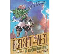 Best Shot in the West: The Thrilling Adventures of Nat Love - the Legendary Black Cowboy!
