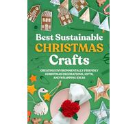Best Sustainable Christmas Crafts: Creating Environmentally Friendly Christmas Decorations, Gifts, And Wrapping Ideas
