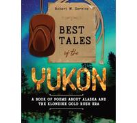 Best Tales of the Yukon: A Book of Poems About Alaska and the Klondike Gold Rush Era