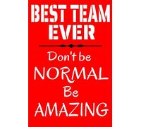 Best Team Ever: Don't Be Normal, Be AMAZING | Notebook Team Player Appreciation Gift Blank Lined Journal | Team Notebooks or an Address Book | ... for Team Members or Staff Member Appreciation