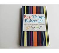 Best Things Fathers Do: Ideas and Advice from Real World Dads: Ideas and Advice from Real World Dads (For Fans of Dad, I Want to Hear Your Story)
