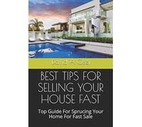 BEST TIPS FOR SELLING YOUR HOUSE FAST: Top Guide For Sprucing Your Home For Fast Sale
