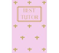 Best Tutor Notebook: A perfect gift to show a special tutor who has helped you in your life how much you appreciate what they have done for you and to ... who is a tutor how proud of them you are