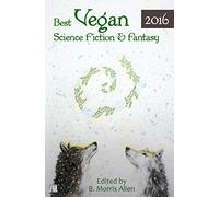 Best Vegan Science Fiction & Fantasy 2016 (Best Vegan Science Fiction and Fantasy)