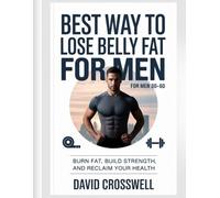 Best Way to Lose Belly Fat for Men: Burn Fat, Build Strength, and Reclaim Your Health