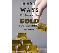 Best Ways to Invest In Gold For Beginners: 12 (Kenosis Books: Investing in Unpredictable Markets)