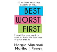 Best Worst First: 75 Network Marketing Experts on Everything You Need to Know to Build the Business of Your Dreams