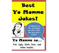 Best Yo Momma Jokes: Yo Momma’s so… Fat, Ugly, Dark, Poor, and other insults.