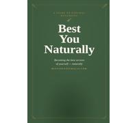Best You Naturally: A Guide to Becoming the Best Version of Yourself- Naturally