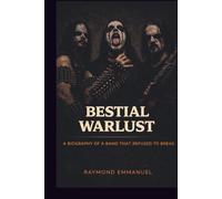 BESTIAL WARLUST: A BIOGRAPHY OF POWER, WAR, AND CONSEQUENCE