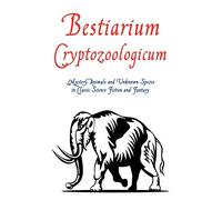 Bestiarium Cryptozoologicum: Mystery Animals and Unknown Species in Classic Science Fiction and Fantasy