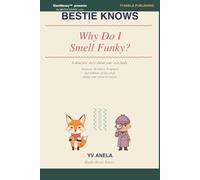Bestie Knows: Why Do I Smell Funky?: A detective story about your own body. Suspects: 26 letters, 4 ciphers, and trillions of tiny chefs eating your sweat for lunch.