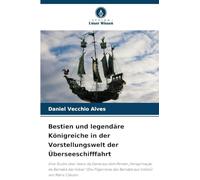 Bestien und legendäre Königreiche in der Vorstellungswelt der Überseeschifffahrt: Eine Studie über Vasco da Gama aus dem Roman "Peregrinação de ... des Barnabé aus Indien) von Mário Cláudio