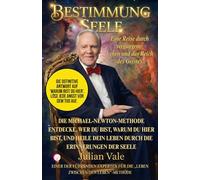 BESTIMMUNG SEELE: Die Methode nach Dr. Michael Newton: Ein praktischer Leitfaden zur Entschlüsselung Ihres Lebens ed zur Heilung der Gegenwart durch die Erinnerungen aus der geistigen Welt