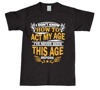 BESTITALIANUK I Dont Know How to Act My Age Men Women T-Shirt Funny Novelty Unisex Happy Birthday Gift Tshirt Black