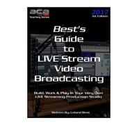 Best's Guide to LIVE Stream Video Broadcasting: Build, Work & Play in your own Live Streaming Production Studio: Volume 1 (BCBLive! Teaching Series)
