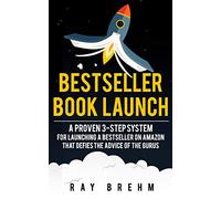 Bestseller Book Launch: A Proven 3-Step System For Launching A Bestseller on Amazon That Defies The Advice Of The Gurus: 2 (Self-Publishing Success)
