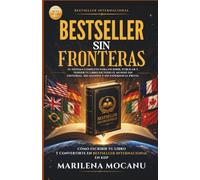 BESTSELLER SIN FRONTERAS: Cómo Escribir tu Libro y Convertirte en Bestseller Internacional