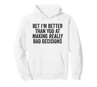 Bet I'm Better Than You At Making Really Bad Decisions Pullover Hoodie
