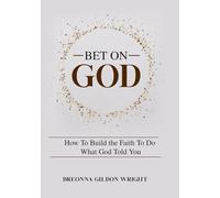 Bet On God: How To Build the Faith To Do What God Told You