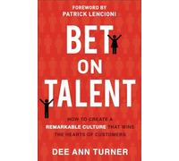 Bet on Talent: How to Create a Remarkable Culture That Wins the Hearts of Customers
