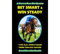 BET SMART & WIN STEADY: A Proven Horse Race Betting System
