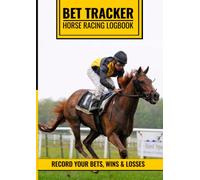 Bet Tracker. Horse Racing Logbook. Record Your Bets, Wins And Losses: Record Up To 1500 Horse Racing Bets, Annual Profits And Losses, Bookmaker Offers, A4, 138 Pages