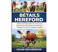 BÉTAILS HEREFORD: Guide complet pour débutants sur les soins, l'alimentation, la reproduction, le toilettage, l'habitat, la santé et les stratégies à adopter