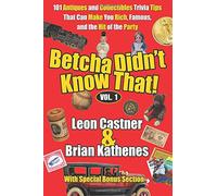 Betcha Didn?t Know That!: 101 Antiques and Collectibles Trivia TipsThat Can Make You Rich, Famous, and the Hit of the Party: Volume 1