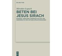 Beten bei Jesus Sirach: Exegese, Theologie, Intertextualität und Hermeneutik der antiken Sprachversionen: 49 (Deuterocanonical and Cognate Literature Studies, 49)