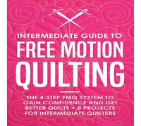 Beth Burns Intermediate Guide to Free Motion Quilting: The 4-Step FMQ System Beth Burns Multicolor