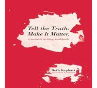 Beth Kephart Tell the Truth. Make It Matter: A memoir writing workbook Paperback Beth Kephart Multicolor