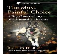 Beth Miller The Most Painful Choice : A Dog Owner's Story of Behavioral Beth Miller Multicolor