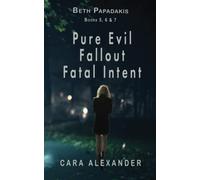 Beth Papadakis Books 5, 6 & 7: Pure Evil : Fallout : Fatal Intent (London Crime Thriller Series)