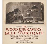 Bethan Stevens The wood engravers' self-portrait : The Dalziel Archive and Bethan Stevens Multicolor