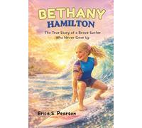 BETHANY HAMILTON: The True Story of a Brave Surfer Who Never Gave Up