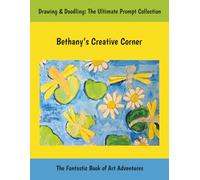 Bethany’s Creative Corner: Drawing & Doodling: The Ultimate Prompt Collection, The Fantastic Book of Art Adventures