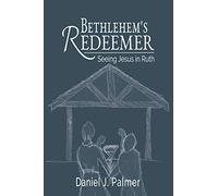 Bethlehem's Redeemer: Seeing Jesus in Ruth