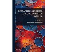 Betrachtungen Ã1/4ber die organisirten Körper.