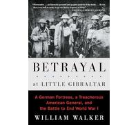 Betrayal at Little Gibraltar: A German Fortress, a Treacherous American General, and the Battle to End World War I