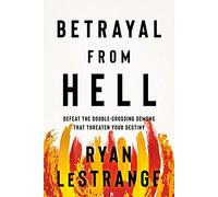Betrayal From Hell: Defeat the Double-Crossing Demons That Threaten Your Destiny