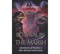 BETRAYAL IN THE MARSH: ADVENTURES OF HORATIO--A JADE-SKINNED WARRIOR HERO
