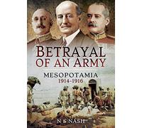 Betrayal of an Army: Mesopotamia 1914-1916