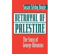Betrayal Of Palestine: The Story Of George Antonius