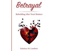 Betrayal: Rebuilding After Trust Shatters